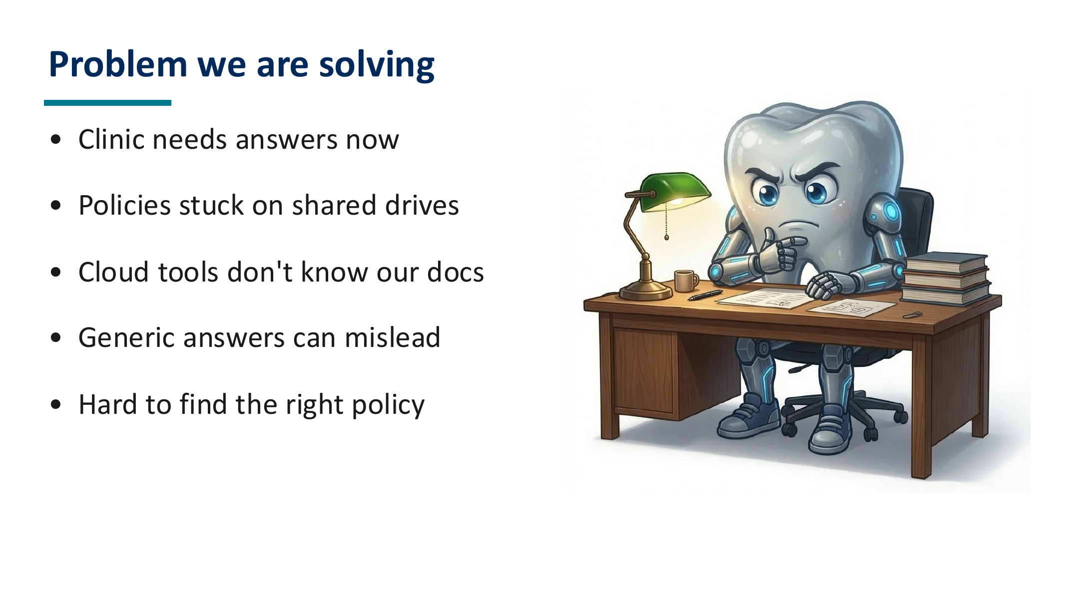 Problem we are solving: clinic needs answers now, policies stuck on shared drives.